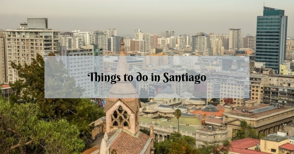 23 Best Things to Do in Santiago, Chile
